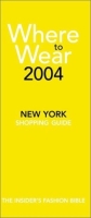 Where to Wear 2004: The Insider's Guide to New York Shopping (Where to Wear: New York City Shopping Guide) артикул 9261c.