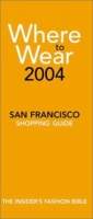 Where to Wear 2004: The Insider's Guide to San Francisco Shopping (Where to Wear: San Francisco) артикул 9262c.