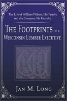 The Footprints of a Wisconsin Lumber Executive: The Life of William Wilson, His Family, and the Company He Founded артикул 9282c.