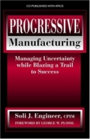 Progressive Manufacturing: Managing Uncertainty While Blazing a Trail to Success артикул 9345c.