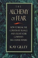 The Alchemy of Fear, How to Break the Corporate Trance and Create Your Company's Successful Future артикул 9386c.