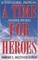 A Time for Heroes: Business Leaders, Politicians, And Other Notables Explore the Nature of Heroism артикул 9388c.