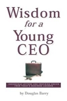 Wisdom for a Young Ceo: Incredible Letters and Inspiring Advice from Today's Business Leaders артикул 9397c.