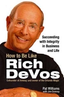 How to Be Like Rich DeVos : Succeeding with Integrity in Business and Life артикул 9411c.