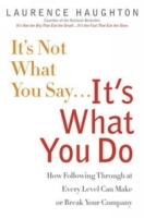 It's Not What You Say It's What You Do : How Following Through At Every Level Can Make Or Break Your Company артикул 9426c.