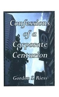 Confessions of a Corporate Centurion : Tales of International Adventures артикул 9487c.