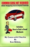 Common Sense Not Required: Idiots Designing Cars + Hybrid Vehicles: My Career with Chrysler артикул 9499c.